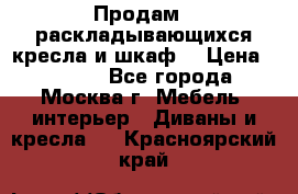 Продам 2 раскладывающихся кресла и шкаф  › Цена ­ 3 400 - Все города, Москва г. Мебель, интерьер » Диваны и кресла   . Красноярский край